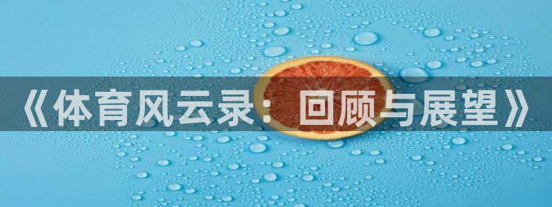 劲爆体育在线直播nba直播：《体育风云录：回顾与展望》
